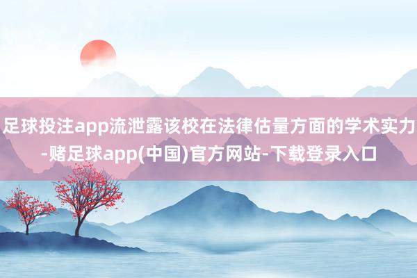 足球投注app流泄露该校在法律估量方面的学术实力-赌足球app(中国)官方网站-下载登录入口