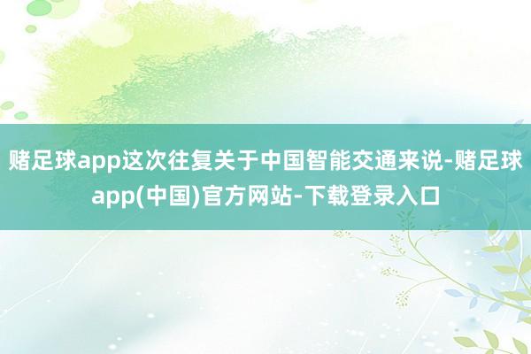 赌足球app这次往复关于中国智能交通来说-赌足球app(中国