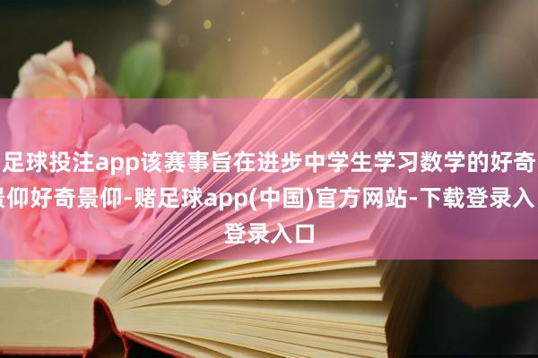足球投注app该赛事旨在进步中学生学习数学的好奇景仰好奇景仰