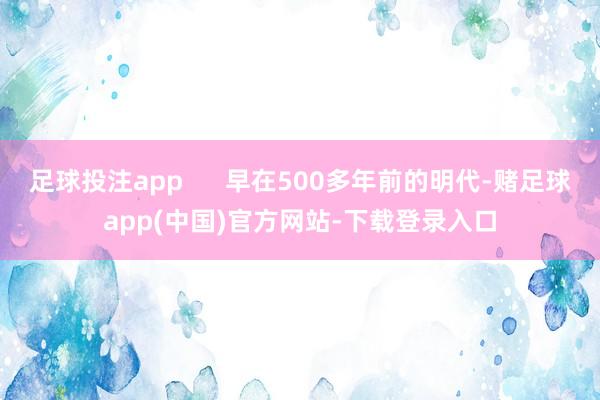 足球投注app 早在500多年前的明代-赌足球ap