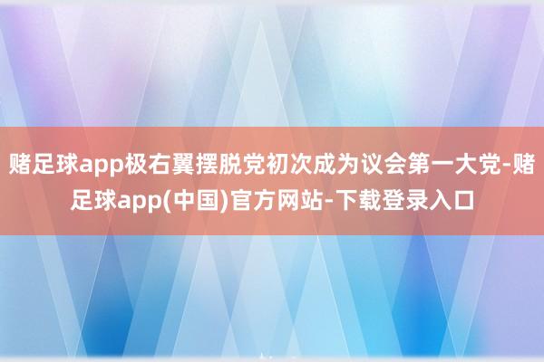 赌足球app极右翼摆脱党初次成为议会第一大党-赌足球app(