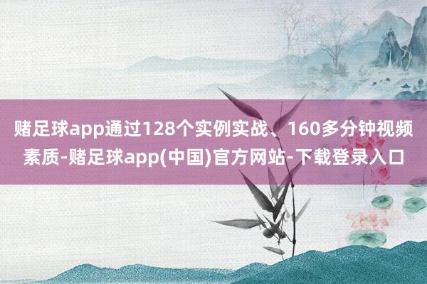 赌足球app通过128个实例实战、160多分钟视频素质-赌足球app(中国)官方网站-下载登录入口